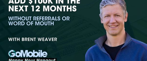Brent Weaver - Add $100K in 12 months without referrals or word of mouth