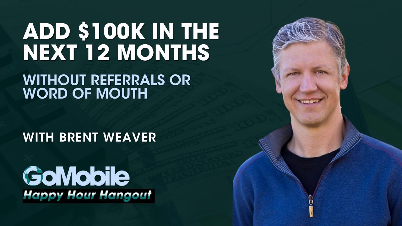 Brent Weaver - Add $100K in 12 months without referrals or word of mouth